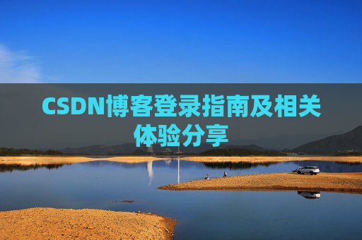 CSDN博客登录指南及相关体验分享